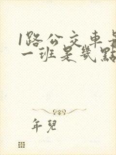 1路公交车最晚一班是几点
