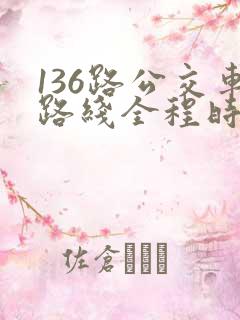 136路公交车路线全程时间