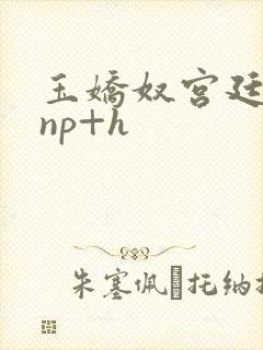 玉娇奴宫廷权谋np+h