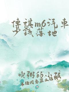 传祺m6汽车多少钱落地