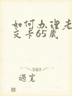 如何办理老年公交卡65岁