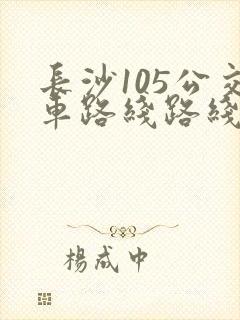 长沙105公交车路线路线查询