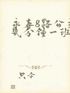 永春8路公交车几分钟一班