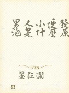 男人小便发黄起泡是什么原因