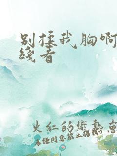 别揉我胸啊嗯在线看
