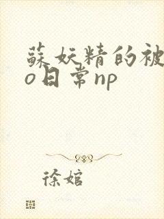 苏妖精的被cao日常np