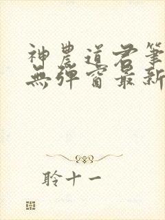 神农道君笔趣阁无弹窗最新章节免费