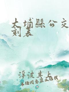 大埔县公交车时刻表 大埔县公交车时刻表