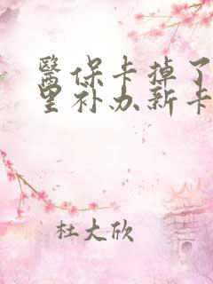 医保卡掉了在哪里补办新卡 医保卡掉了在哪里补办新卡