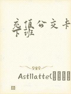 充值公交卡几点下班