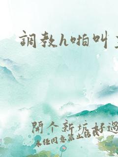 调教h啪叫主人