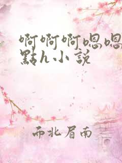 啊啊啊嗯嗯嗯轻点h小说 啊啊啊嗯嗯嗯轻点h小说