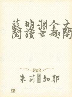 苏明渊全文免费阅读笔趣阁小说 苏明渊全文免费阅读笔趣阁小说