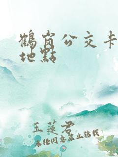 鹤岗公交卡充值地点