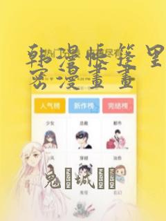 韩漫帐篷里的秘密漫画画