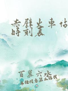 赤壁火车站列车时刻表