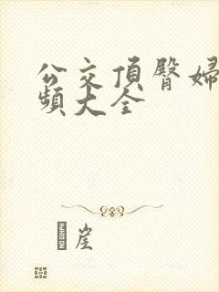 公交顶臀妇女视频大全
