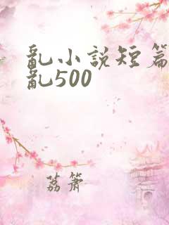 乱小说短篇合集乱500