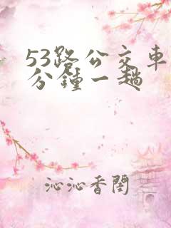 53路公交车几分钟一趟