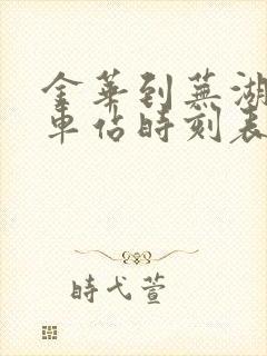 金华到芜湖的火车站时刻表 金华到芜湖的火车站时刻表