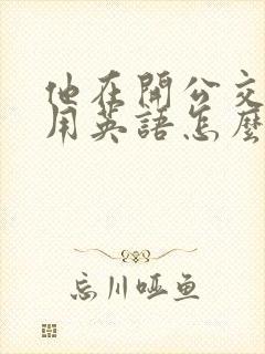 他在开公交车吗用英语怎么说