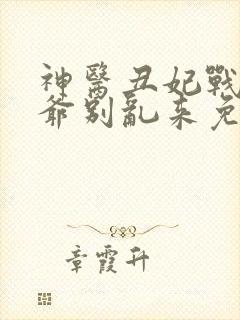 神医丑妃战神王爷别乱来免费阅读