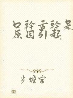 口干舌干是什么原因引起