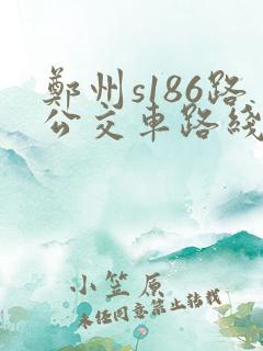 郑州s186路公交车路线时间表