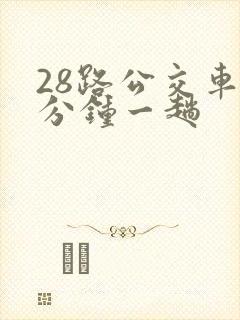 28路公交车几分钟一趟 28路公交车几分钟一趟