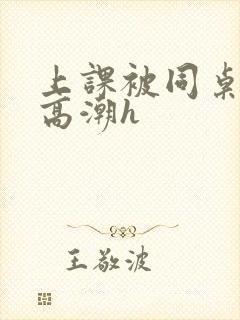 上课被同桌摸到高潮h