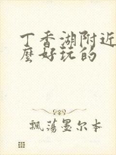 丁香湖附近有什么好玩的