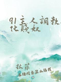 91主人调教驯化贱奴