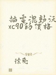插电混动沃尔沃xc90的价格