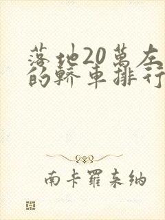 落地20万左右的轿车排行榜前十名