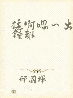 揉啊嗯～出水了钟离