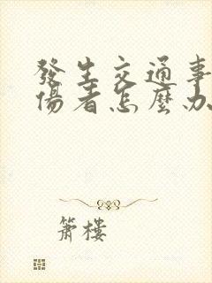 发生交通事故受伤者怎么办