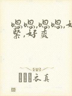 嗯嗯,嗯嗯,好紧,好爽