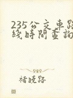 235公交车路线时间查询查