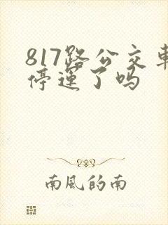 817路公交车停运了吗 817路公交车停运了吗