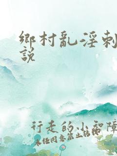 乡村乱淫刺激小说