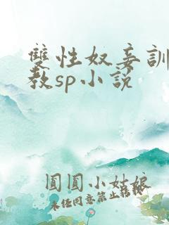 双性奴妾训诫调教sp小说