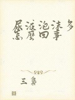 尿液泡沫多尿黄怎么回事