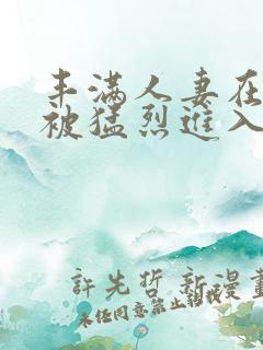 丰满人妻在公车被猛烈进入电影 丰满人妻在公车被猛烈进入电影