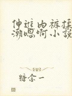 伸进内裤揉到高潮嗯啊小说