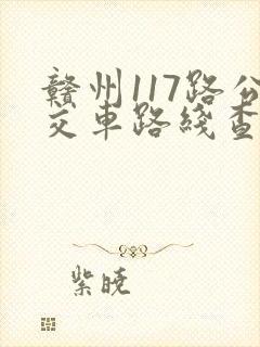 赣州117路公交车路线查询和时间表