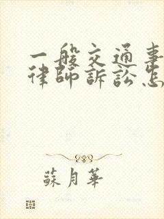 一般交通事故找律师诉讼怎么收费 一般交通事故找律师诉讼怎么收费