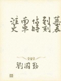 淮南站到芜湖站火车时刻表