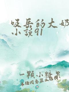 吸岳的大奶乳头小说91