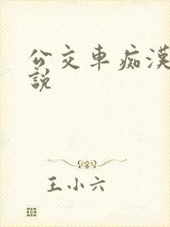 公交车痴汉h小说 公交车痴汉h小说