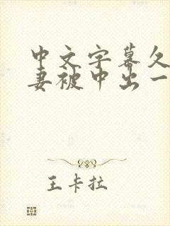 中文字幕久久人妻被中出一区精品